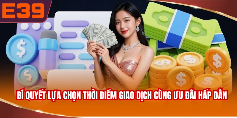 bi-quyet-lua-chon-thoi-diem-giao-dich-cung-uu-dai-hap-dan Bí quyết lựa chọn thời điểm giao dịch cùng ưu đãi hấp dẫn