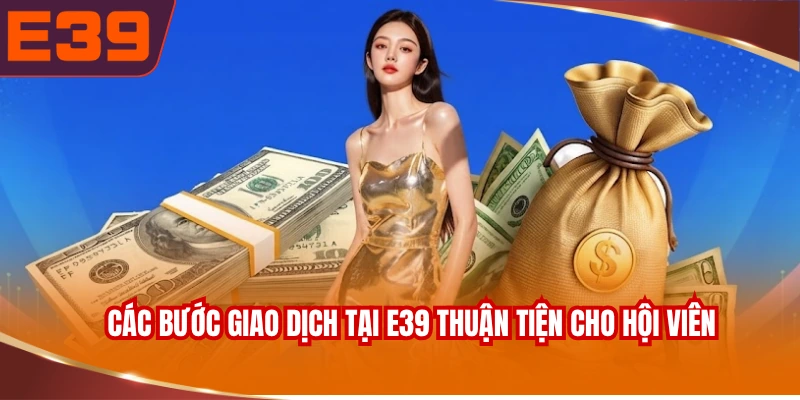 cac-buoc-giao-dich-tai-e39-thuan-tien-cho-hoi-vien Các bước giao dịch tại E39 thuận tiện cho hội viên
