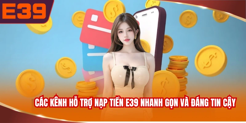 cac-kenh-ho-tro-nap-tien-e39-nhanh-gon-va-dang-tin-cay Các kênh hỗ trợ nạp tiền E39 nhanh gọn và đáng tin cậy