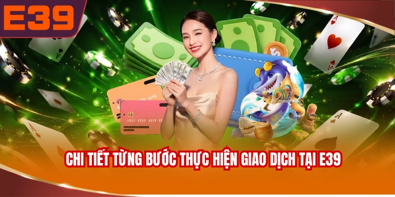 Chi tiết từng bước thực hiện giao dịch tại E39