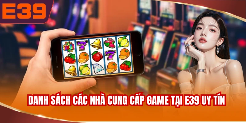 Danh sách các nhà cung cấp game tại E39 uy tín