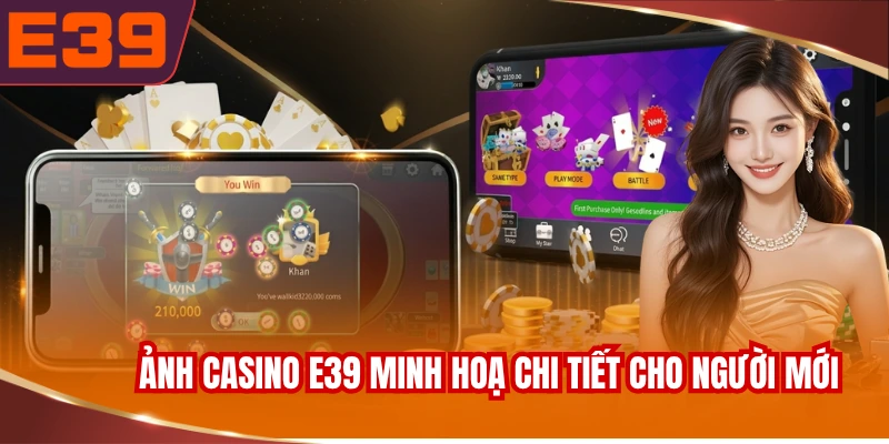Hình ảnh casino E39 minh hoạ chi tiết cho người mới dễ hiểu