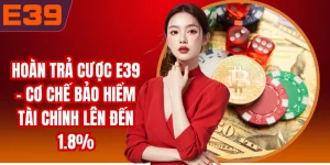 Hoàn Trả Cược E39 - Cơ Chế Bảo Hiểm Tài Chính Lên Đến 1.8%