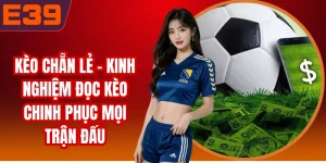 Kèo Chẵn Lẻ - Kinh Nghiệm Đọc Kèo Chinh Phục Mọi Trận Đấu