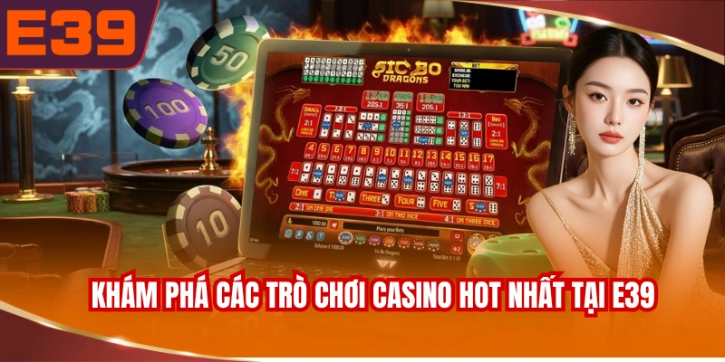 Khám phá các trò chơi casino hot nhất tại E39