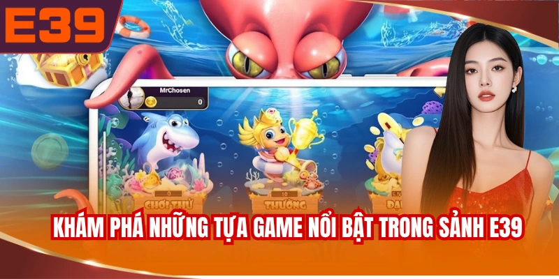 kham-pha-nhung-tua-game-noi-bat-trong-sanh-e39 Khám phá những tựa game nổi bật trong sảnh E39