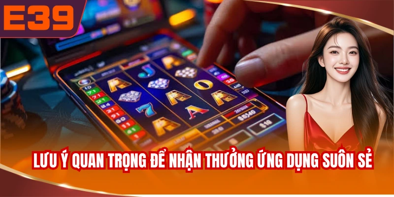 luu-y-quan-trong-de-nhan-thuong-ung-dung-suon-se Lưu ý quan trọng để nhận thưởng ứng dụng suôn sẻ