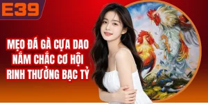 Mẹo Đá Gà Cựa Dao Nắm Chắc Cơ Hội Rinh Thưởng Bạc Tỷ