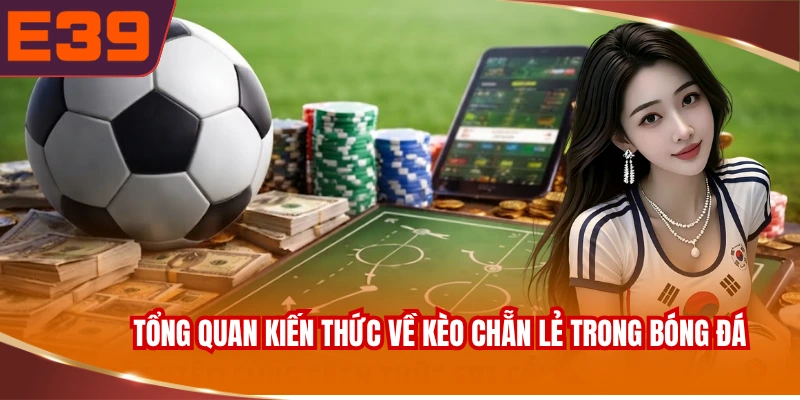 Tổng quan kiến thức về kèo chẵn lẻ trong bóng đá