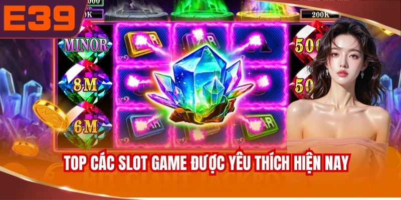 Top các slot game được yêu thích hiện nay