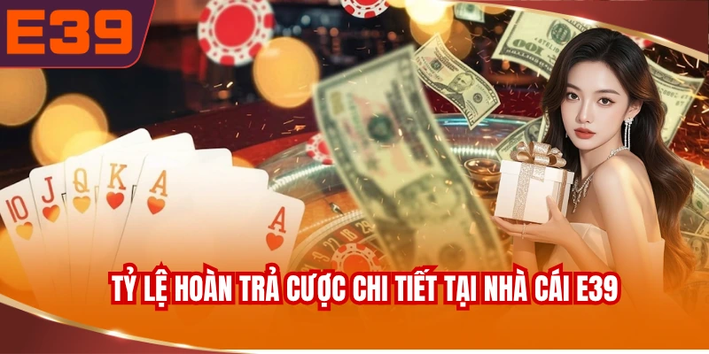 ty-le-hoan-tra-cuoc-chi-tiet-tai-nha-cai-e39 Tỷ lệ hoàn trả cược chi tiết tại nhà cái E39